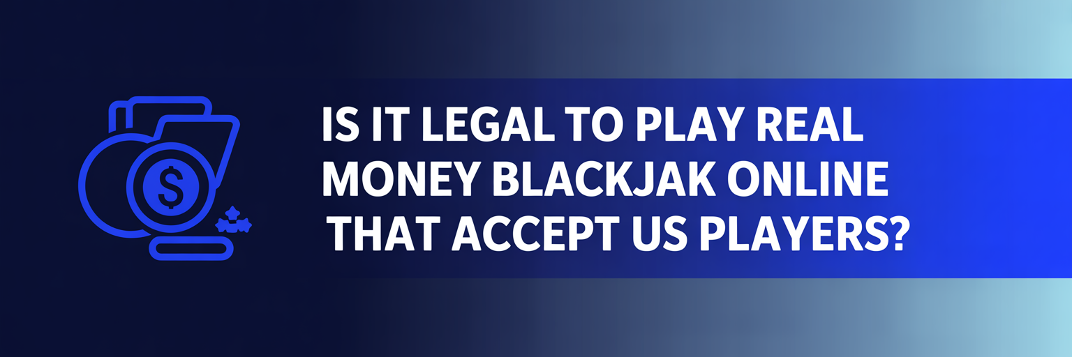 Is It Legal to Play Real Money Blackjack Online that accept US players?